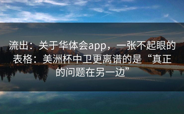 流出：关于华体会app，一张不起眼的表格：美洲杯中卫更离谱的是“真正的问题在另一边”