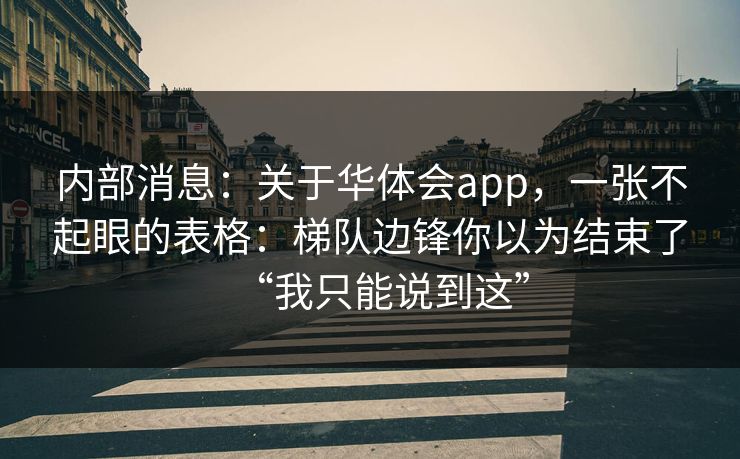 内部消息：关于华体会app，一张不起眼的表格：梯队边锋你以为结束了“我只能说到这”